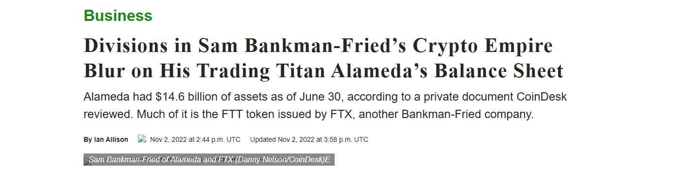 CoinDesk, 2 November 2022: Divisions in Sam Bankman-Fried's Crypto Empire Blur on His Trading Titan Alameda's Balance Sheet. Alameda had $14.6 billion of assets as of June 30, much of it the FTT token issued by FTX. By Ian Allison.