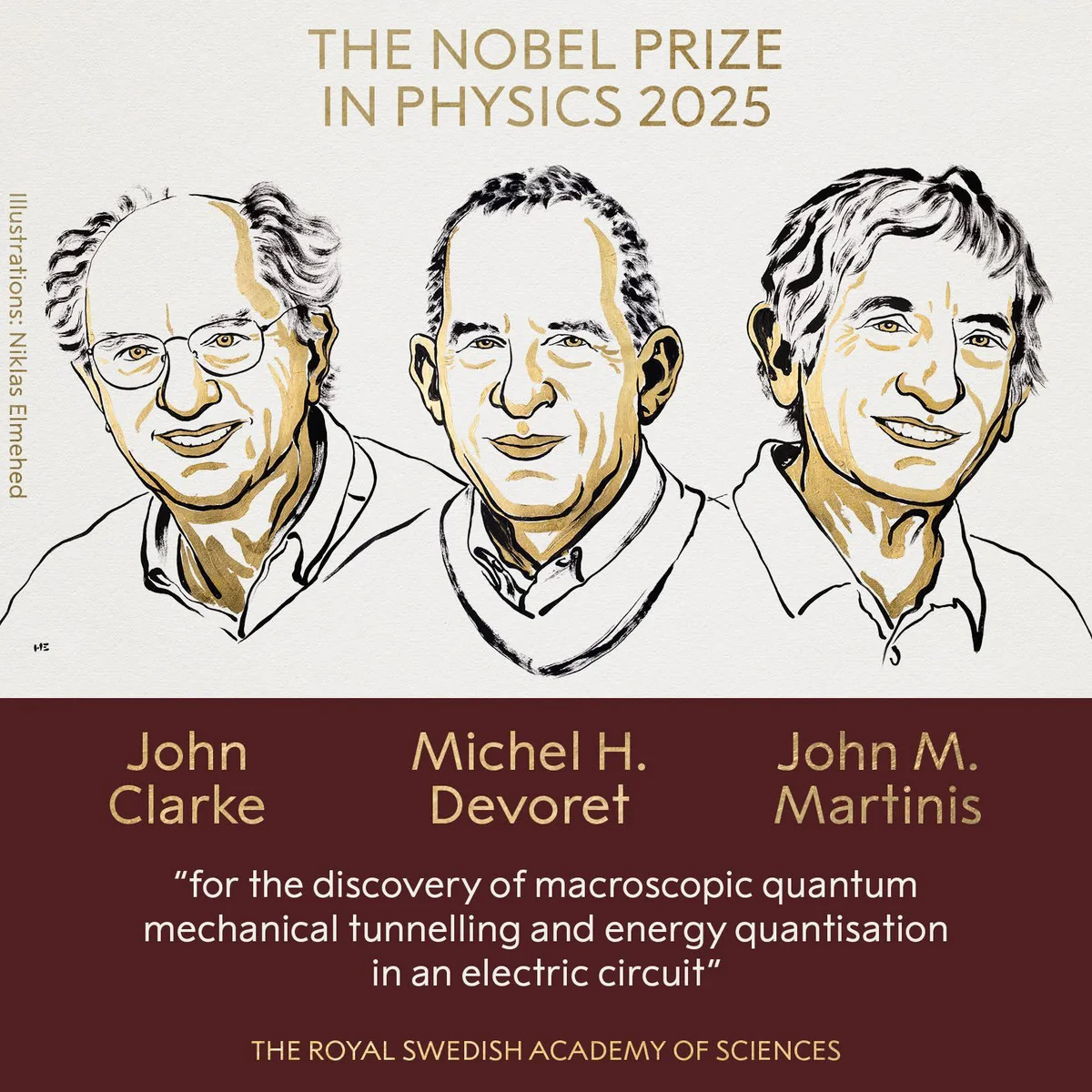 The Nobel Prize in Physics 2025: drawn portraits of John Clarke, Michel H. Devoret and John M. Martinis, for the discovery of macroscopic quantum mechanical tunnelling and energy quantisation in an electric circuit.
